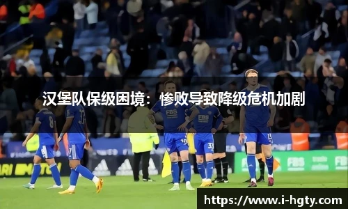 汉堡队保级困境：惨败导致降级危机加剧