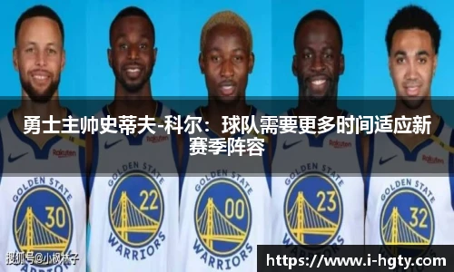 勇士主帅史蒂夫-科尔：球队需要更多时间适应新赛季阵容