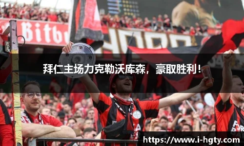 拜仁主场力克勒沃库森，豪取胜利！