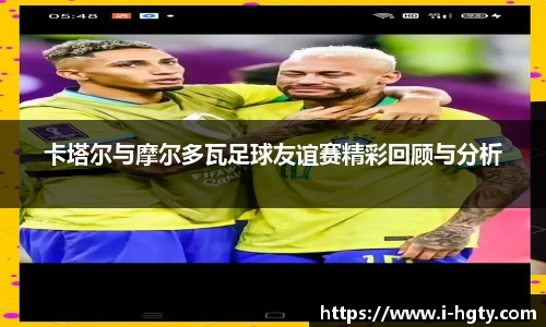 卡塔尔与摩尔多瓦足球友谊赛精彩回顾与分析