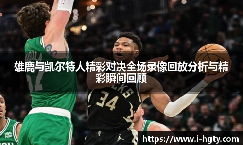 雄鹿与凯尔特人精彩对决全场录像回放分析与精彩瞬间回顾