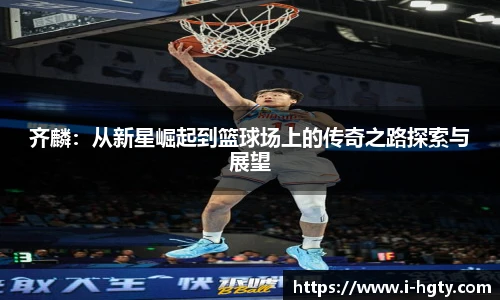 齐麟：从新星崛起到篮球场上的传奇之路探索与展望